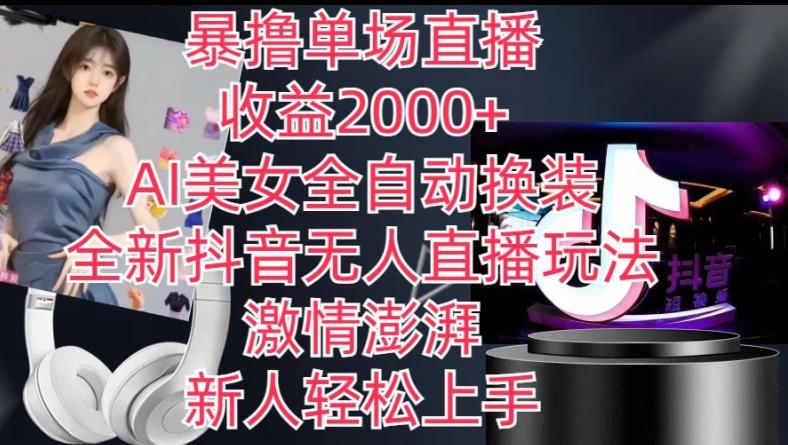 全新抖音无人直播玩法，AI美女全自动换装，激情澎湃，新人轻松上手，暴撸单场直播2k+【揭秘】-江南创业网