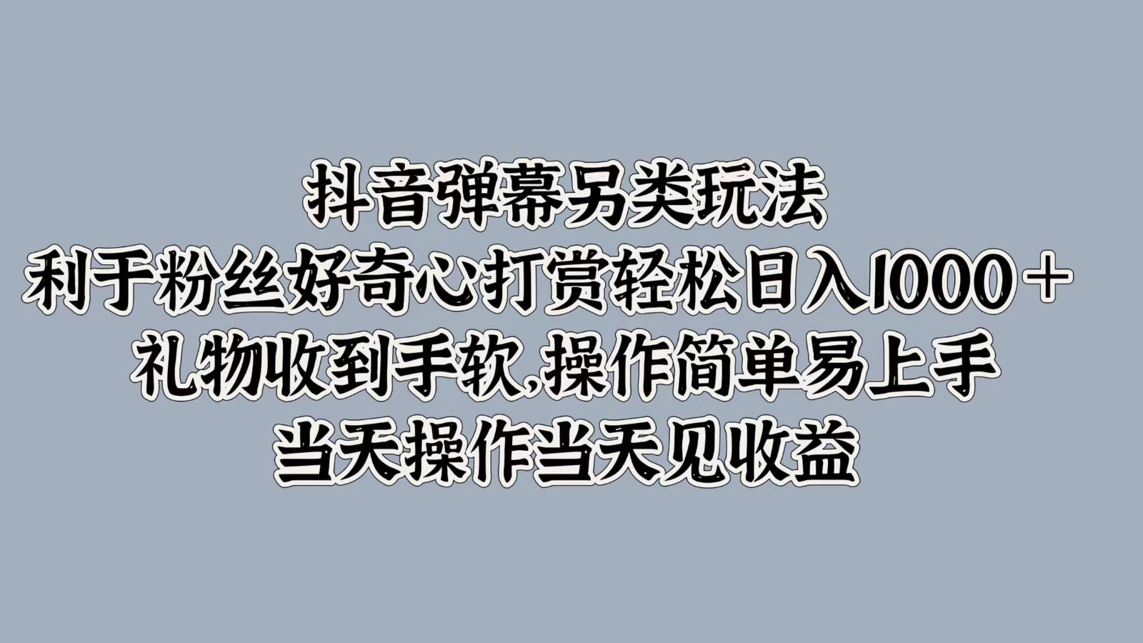 抖音弹幕另类玩法，利于粉丝好奇心打赏轻松日入1000＋ 礼物收到手软，操作简单-江南创业网