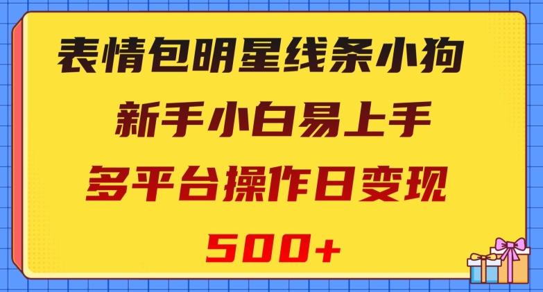 表情包明星线条小狗，新手小白易上手，多平台操作日变现500+【揭秘】-江南创业网