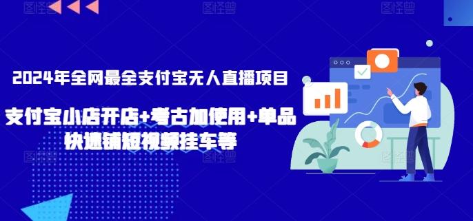 2024年全网最全支付宝无人直播项目，支付宝小店开店+考古加使用+单品快速铺短视频挂车等【揭秘】-江南创业网