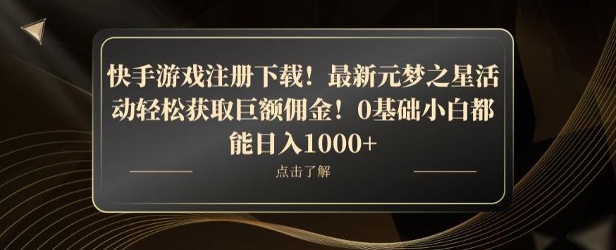 快手游戏注册下载！最新元梦之星活动轻松获取巨额佣金！0基础小白都能日入1000+-江南创业网