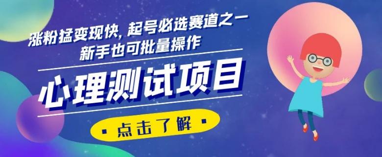心理测试项目，涨粉猛变现快，起号必选赛道之一，新手也可批量操作【揭秘】-江南创业网