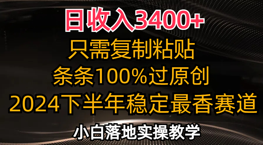 日收入3400+，只需复制粘贴，条条过原创，2024下半年最香赛道，小白也…-江南创业网