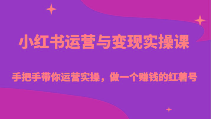 小红书运营与变现实操课-手把手带你运营实操，做一个赚钱的红薯号-江南创业网