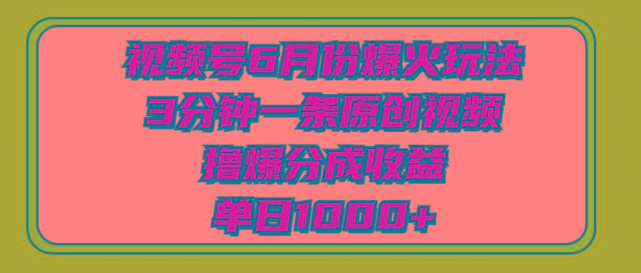 视频号6月份爆火玩法，3分钟一条原创视频，撸爆分成收益，单日1000+-江南创业网