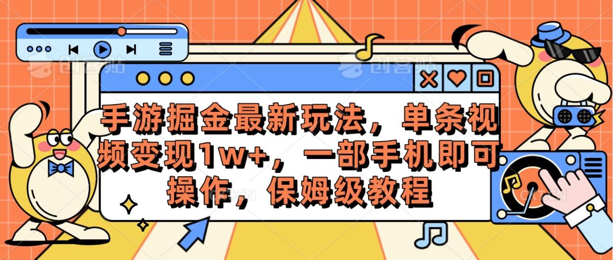 手游掘金最新玩法，单条视频变现1w+，一部手机即可操作，保姆级教程-江南创业网