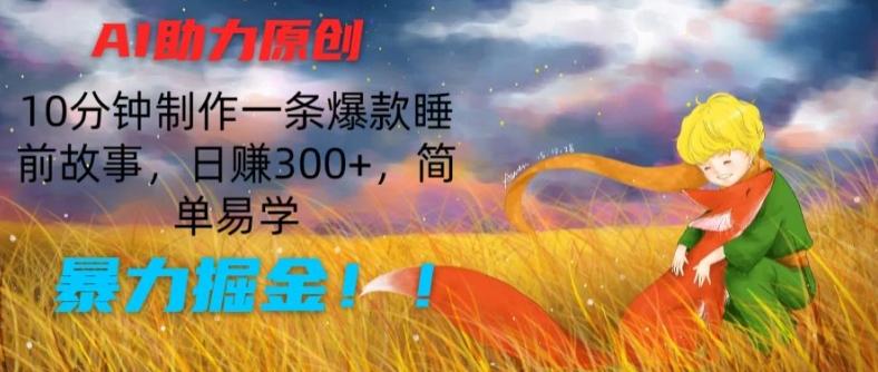 AI助力原创：10分钟制作一条爆款睡前故事，日赚300+，简单易学，暴力掘金【揭秘】-江南创业网