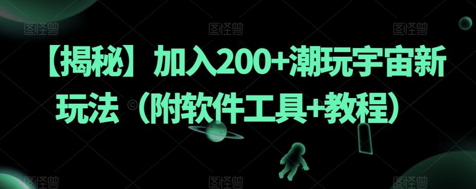 【揭秘】加入200+潮玩宇宙新玩法（附软件工具+教程）-江南创业网
