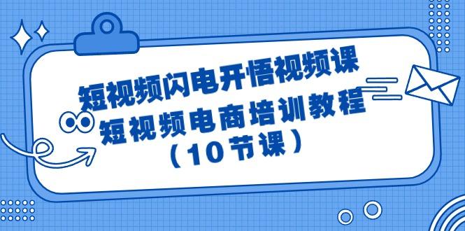 (9682期)短视频-闪电开悟视频课：短视频电商培训教程(10节课)-江南创业网