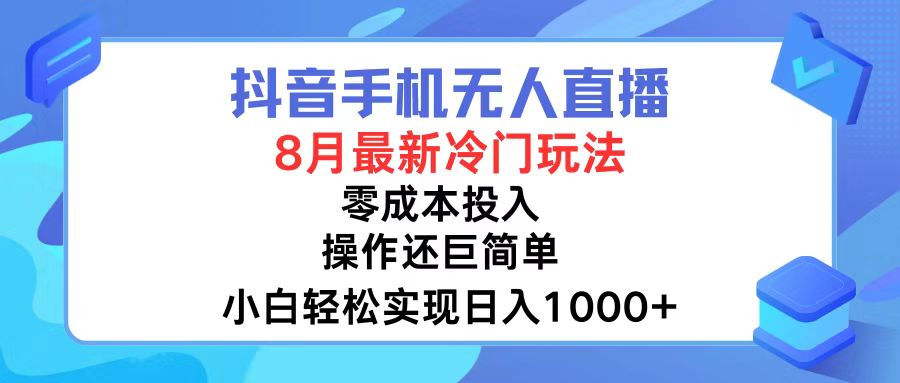 抖音手机无人直播，8月全新冷门玩法，小白轻松实现日入1000+，操作巨…-江南创业网