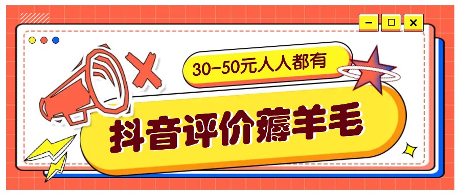 抖音评价薅羊毛，30-50元，邀请一个20元，人人都有！【附入口】-江南创业网