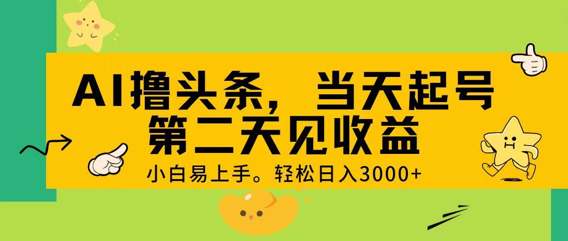 AI撸头条，轻松日入3000+，当天起号，第二天见收益。-江南创业网