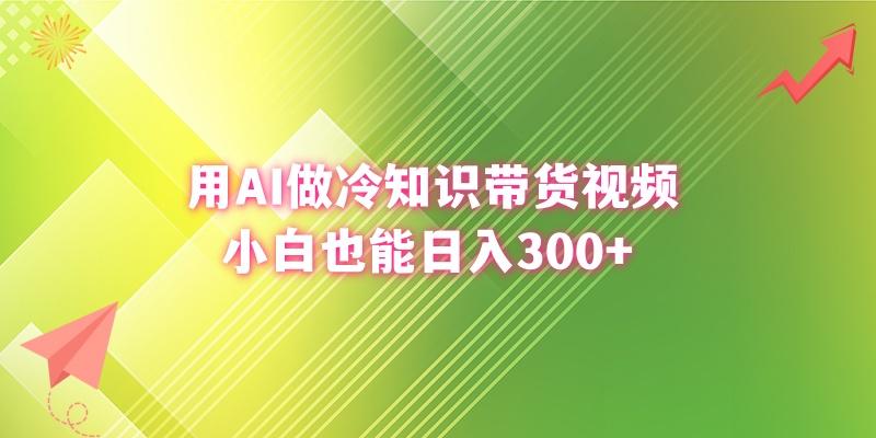 (8631期)用AI做冷知识带货视频，小白也能日入300+-江南创业网