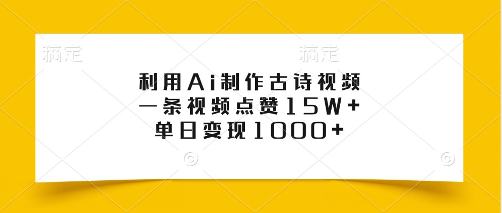 利用Ai制作古诗视频，一条视频点赞15W+，单日变现1000+-江南创业网
