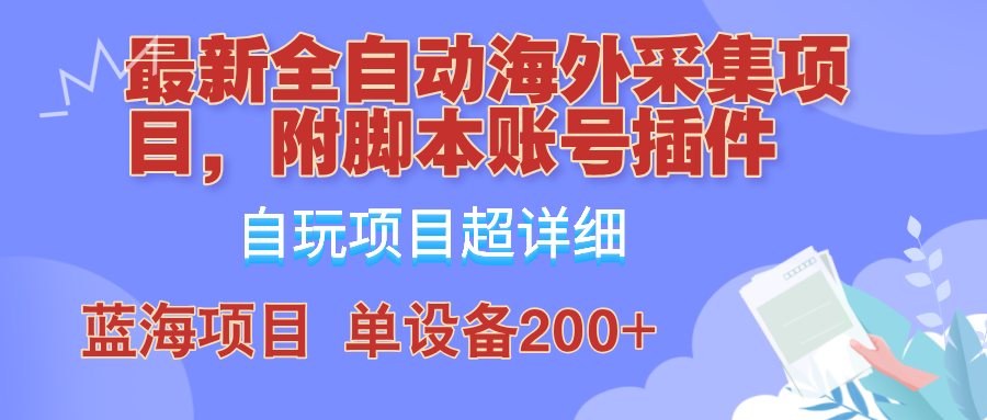 外面卖4980的全自动海外采集项目，带脚本账号插件保姆级教学，号称单日200+-江南创业网