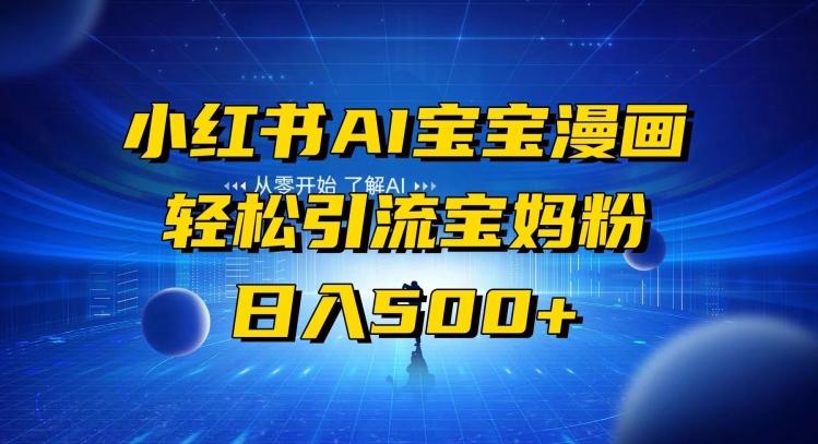 小红书AI宝宝漫画，轻松引流宝妈粉，小白零基础操作，日入500-江南创业网