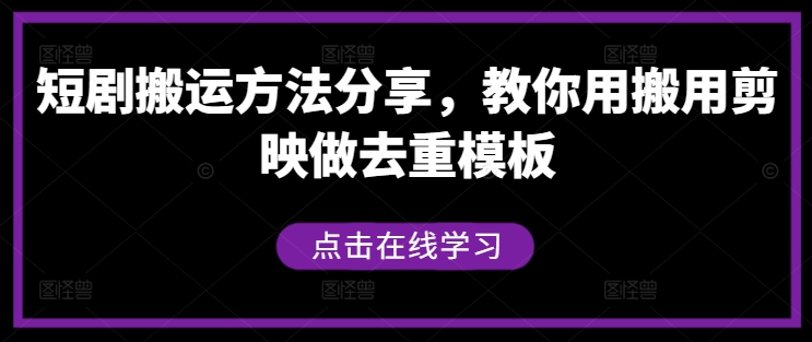 短剧搬运方法分享，教你用搬用剪映做去重模板-江南创业网