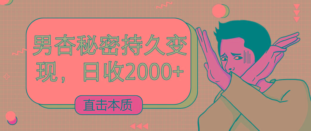 直击本质，男杏秘密持久变现，日收2000+-江南创业网