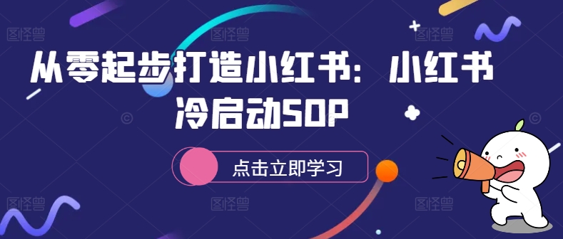 从零起步打造小红书：小红书冷启动SOP-江南创业网