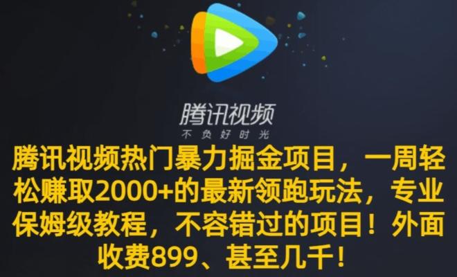 腾讯视频热门暴力掘金项目，一周轻松赚取2000+的最新领跑玩法，专业保姆级教程-江南创业网