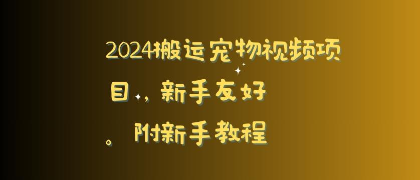 2024搬运宠物视频项目，新手友好，完美去重，附新手教程【揭秘】-江南创业网
