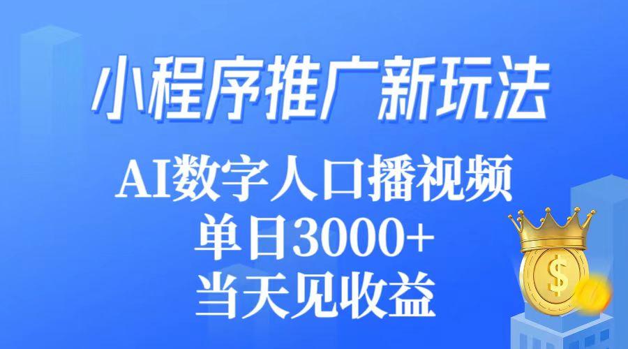(9465期)小程序推广新玩法，AI数字人口播视频，单日3000+，当天见收益-江南创业网