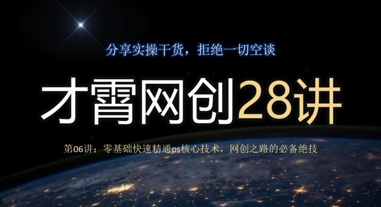 才霄网创28讲第06讲：零基础快速精通ps核心技术，网创之路的必备绝技-江南创业网