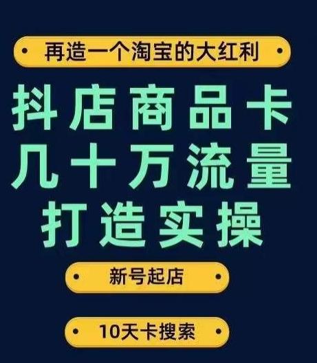 抖店商品卡几十万流量打造实操，从新号起店到一天几十万搜索、推荐流量完整实操步骤-江南创业网