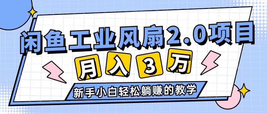 2024年6月最新闲鱼工业风扇2.0项目，轻松月入3W+，新手小白躺赚的教学-江南创业网