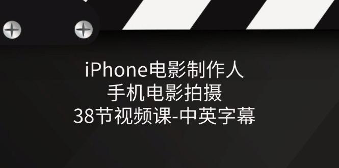 iPhone电影制作人-手机电影拍摄-38节视频课-中英字幕-江南创业网