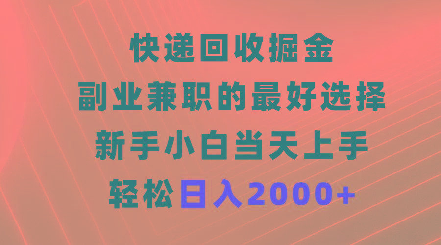(9546期)快递回收掘金，副业兼职的最好选择，新手小白当天上手，轻松日入2000+-江南创业网