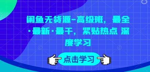 闲鱼无货源-高级班，最全·最新·最干，紧贴热点 深度学习-江南创业网