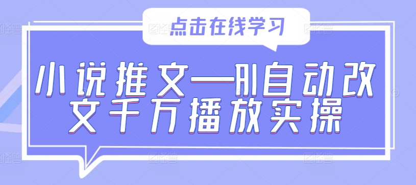 小说推文—AI自动改文千万播放实操-江南创业网