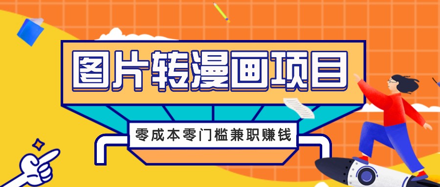 图片转漫画项目，零成本零门槛信息差赚钱，兼职操作月收益千元-江南创业网