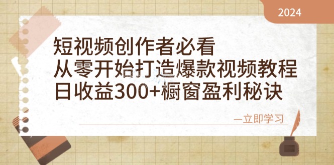 短视频创作者必看：从零开始打造爆款视频教程，日收益300+橱窗盈利秘诀-江南创业网