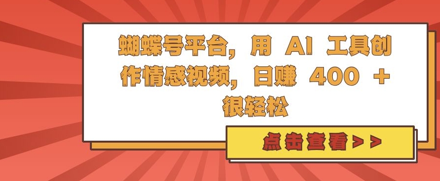 蝴蝶号平台，用 AI 工具创作情感视频，日入4张很轻松【揭秘】-江南创业网