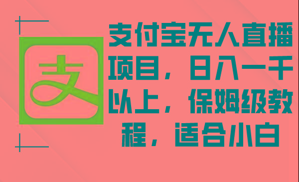 支付宝无人直播项目，日入一千以上，保姆级教程，适合小白-江南创业网