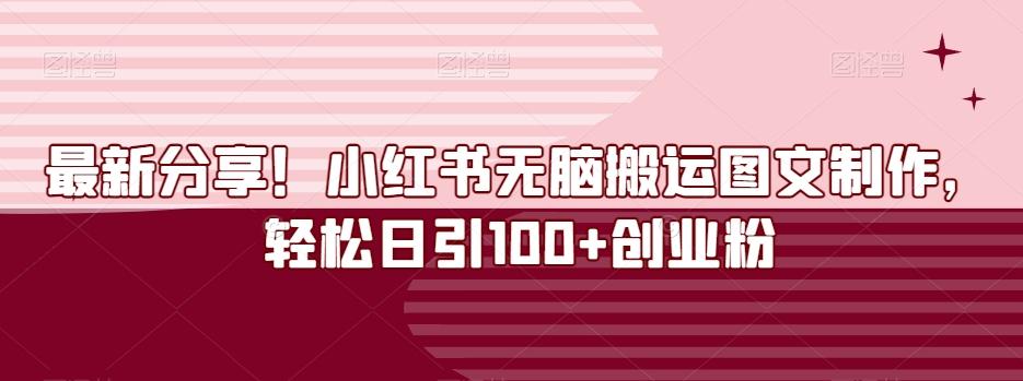 最新分享！小红书无脑搬运图文制作，轻松日引100+创业粉-江南创业网