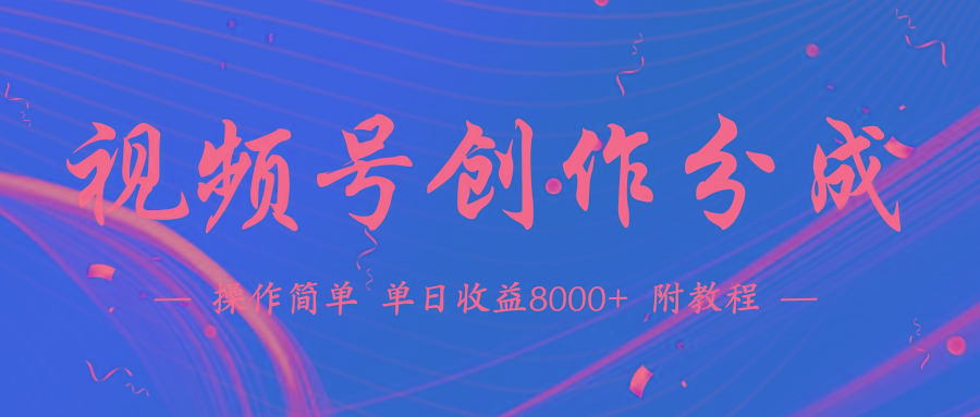(9474期)【蓝海项目】视频号创作分成计划，24年最新热门玩法，单天收益破8000+！-江南创业网