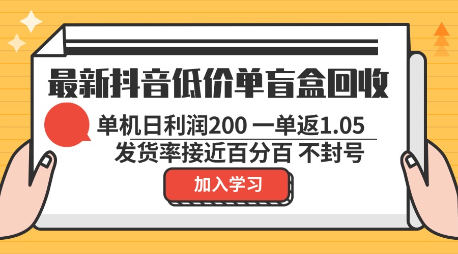 最新抖音低价单盲盒回收 一单1.05 单机日利润200 纯绿色不封号-江南创业网