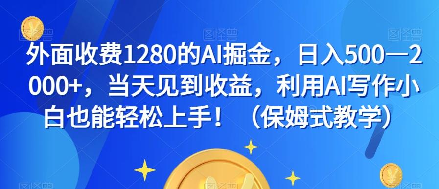 外面收费1280的AI掘金，日入500—2000+，当天见到收益，利用AI写作小白也能轻松上手！（保姆式教学）-江南创业网