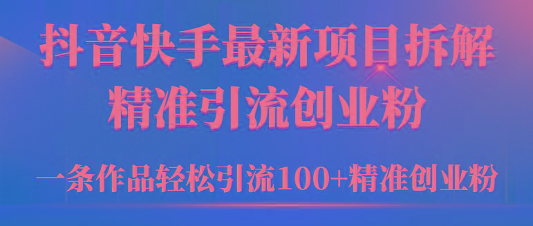 (9447期)2024年抖音快手最新项目拆解视频引流创业粉，一天轻松引流精准创业粉100+-江南创业网