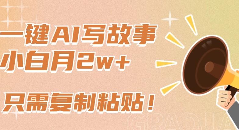 一键AI写故事，新赛道新玩法，只需复制粘贴，小白轻松月入2w+【揭秘】-江南创业网