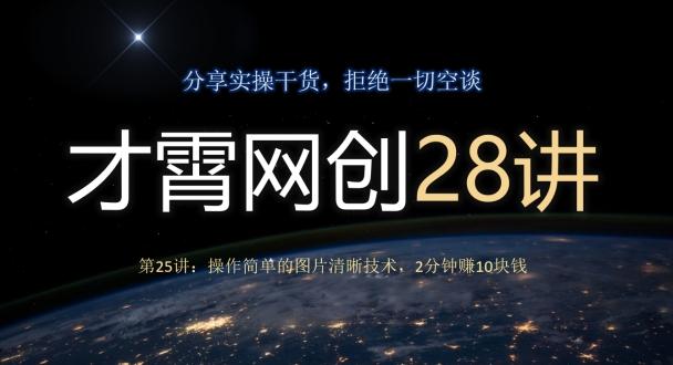 才霄网创28讲第25讲：操作简单的图片清晰技术，2分钟赚10块钱-江南创业网