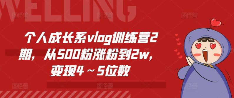 个人成长系vlog训练营2期，从500粉涨粉到2w，变现4～5位数-江南创业网