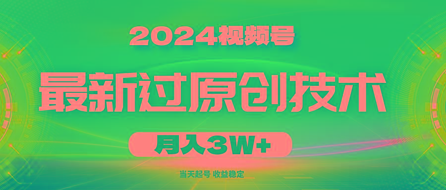 2024视频号最新过原创技术，当天起号，收益稳定，月入3W+-江南创业网