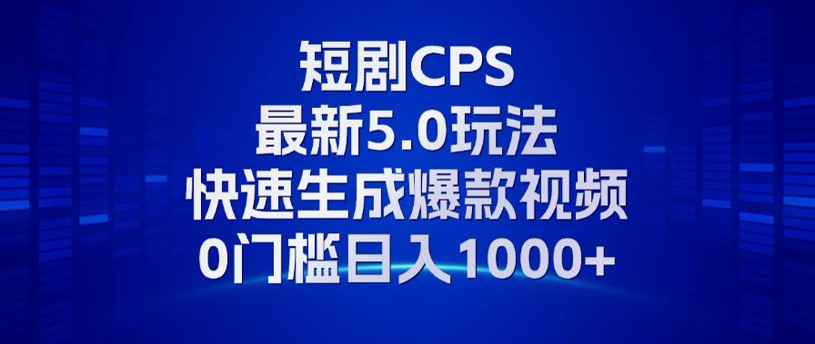 11月最新短剧CPS玩法，快速生成爆款视频，小白0门槛轻松日入1000+-江南创业网