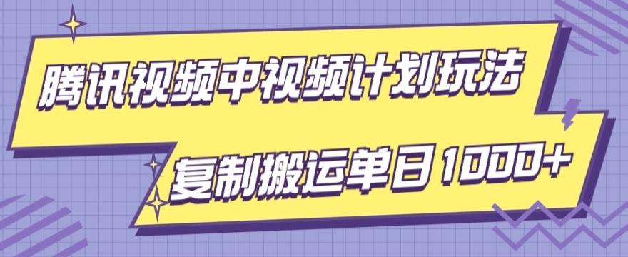 腾讯视频中视频计划项目玩法，简单搬运复制可刷爆流量，轻松单日收益1000+-江南创业网