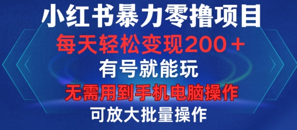 小红书暴力零撸项目，有号就能玩，单号每天变现1到15元，可放大批量操作，无需手机电脑操作【揭秘】-江南创业网
