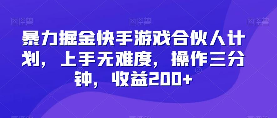 暴力掘金快手游戏合伙人计划，上手无难度，操作三分钟，收益200+-江南创业网